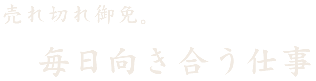 売れ切れ御免。毎日向き合う仕事